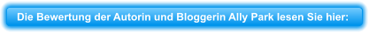 Die Bewertung der Autorin und Bloggerin Ally Park lesen Sie hier:
