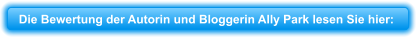 Die Bewertung der Autorin und Bloggerin Ally Park lesen Sie hier: